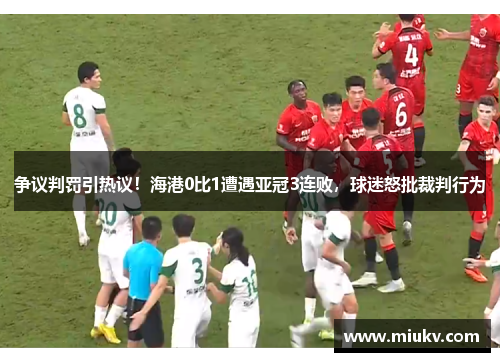 争议判罚引热议！海港0比1遭遇亚冠3连败，球迷怒批裁判行为